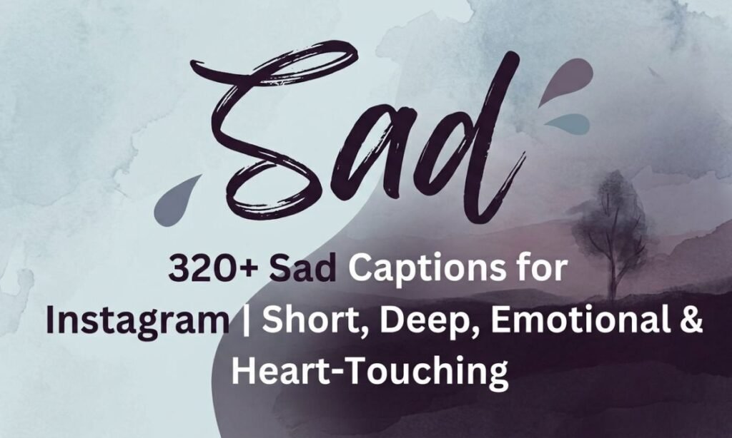 320+ Sad Captions for Instagram | Short, Deep, Emotional & Heart-Touching